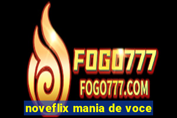 noveflix mania de voce