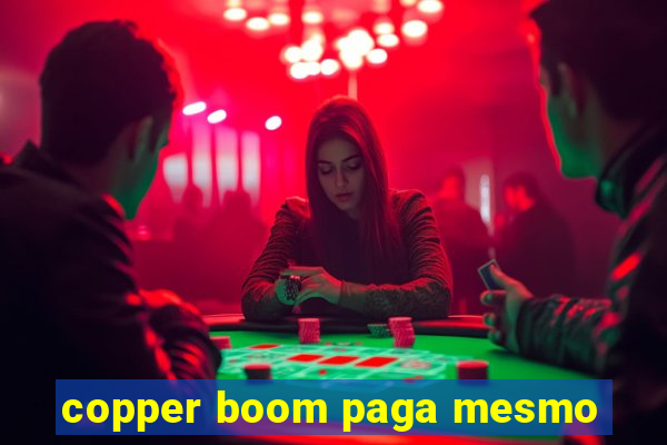 copper boom paga mesmo