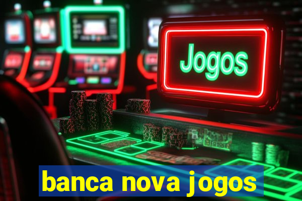 banca nova jogos