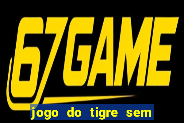 jogo do tigre sem deposito minimo