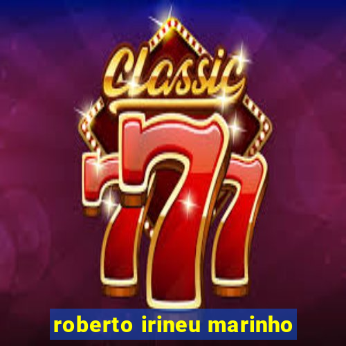 roberto irineu marinho