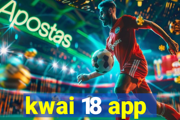 kwai 18 app