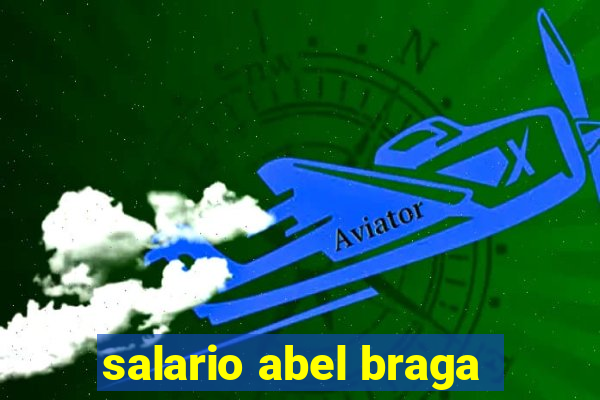 salario abel braga