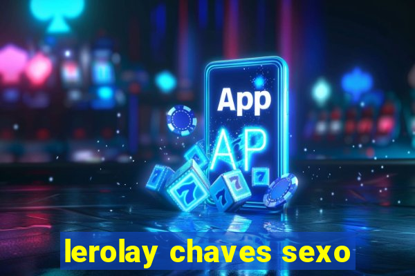 lerolay chaves sexo