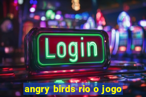 angry birds rio o jogo