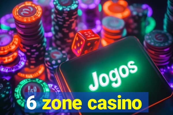 6 zone casino